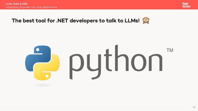 LLMs, Data & APIs
Integrating AI power into your applications
The best tool for .NET developers to talk to LLMs!
12
🙈
