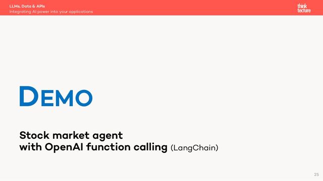 Stock market agent
with OpenAI function calling (LangChain)
LLMs, Data & APIs
Integrating AI power into your applications
DEMO
25
