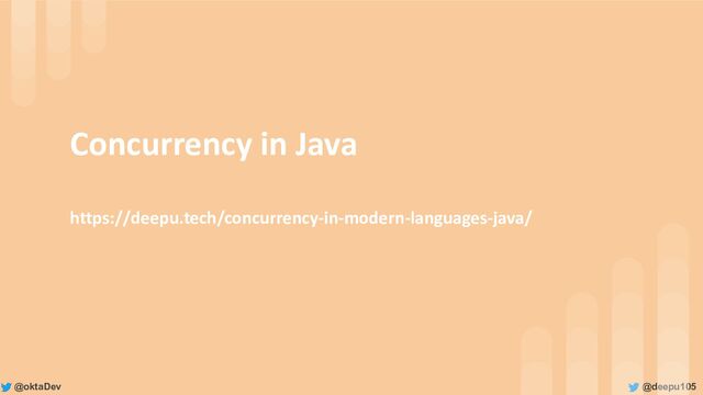 @deepu105
@oktaDev
Concurrency in Java
https://deepu.tech/concurrency-in-modern-languages-java/
