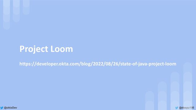 @deepu105
@oktaDev
Project Loom
https://developer.okta.com/blog/2022/08/26/state-of-java-project-loom
