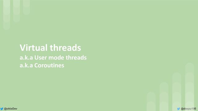 @deepu105
@oktaDev
Virtual threads
a.k.a User mode threads
a.k.a Coroutines
