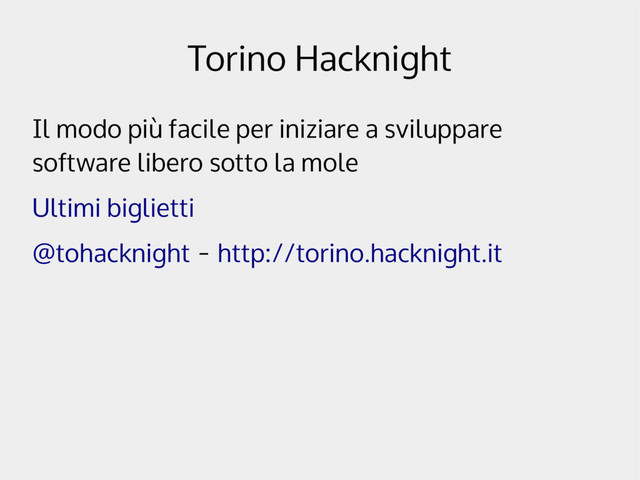 Torino Hacknight
Il modo più facile per iniziare a sviluppare
software libero sotto la mole
Ultimi biglietti
@tohacknight - http://torino.hacknight.it
