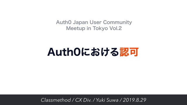 Classmethod / CX Div. / Yuki Suwa / 2019.8.29
"VUIʹ͓͚ΔೝՄ
"VUI+BQBO6TFS$PNNVOJUZ
.FFUVQJO5PLZP7PM
