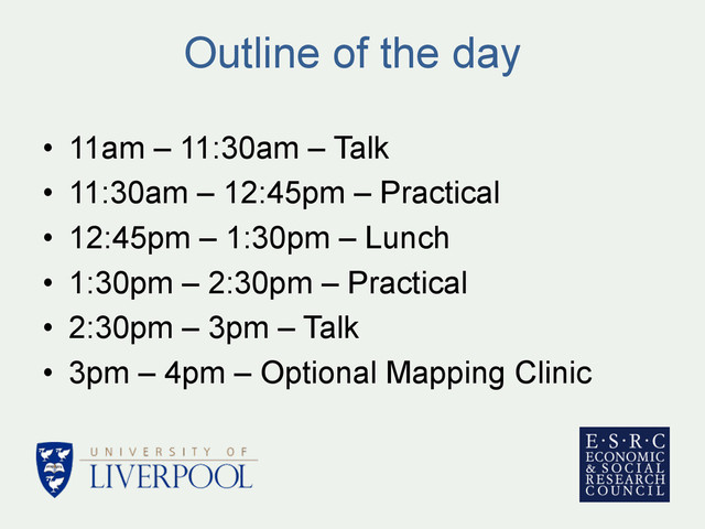 Outline of the day
•  11am – 11:30am – Talk
•  11:30am – 12:45pm – Practical
•  12:45pm – 1:30pm – Lunch
•  1:30pm – 2:30pm – Practical
•  2:30pm – 3pm – Talk
•  3pm – 4pm – Optional Mapping Clinic
