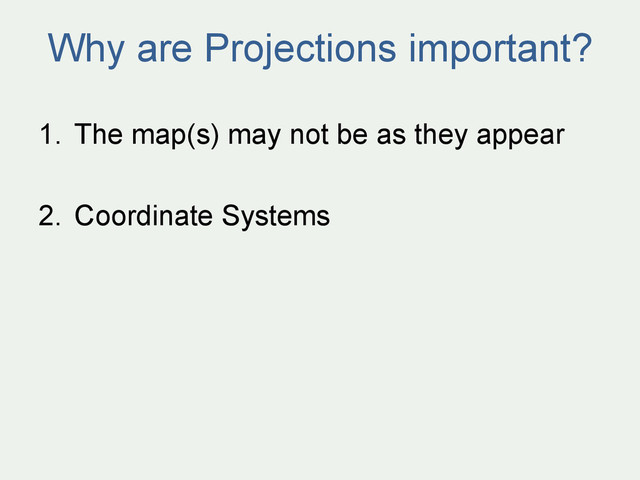 Why are Projections important?
1.  The map(s) may not be as they appear
2.  Coordinate Systems
