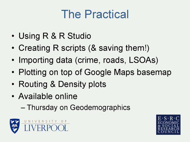 •  Using R & R Studio
•  Creating R scripts (& saving them!)
•  Importing data (crime, roads, LSOAs)
•  Plotting on top of Google Maps basemap
•  Routing & Density plots
•  Available online
– Thursday on Geodemographics
The Practical
