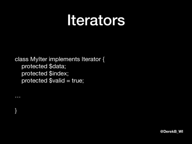 @DerekB_WI
Iterators
class MyIter implements Iterator { 
protected $data; 
protected $index; 
protected $valid = true;

…

}
