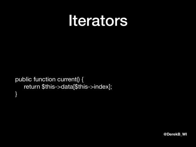 @DerekB_WI
Iterators
public function current() { 
return $this->data[$this->index]; 
}
