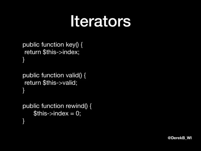 @DerekB_WI
Iterators
public function key() { 
return $this->index; 
} 

public function valid() { 
return $this->valid; 
} 

public function rewind() { 
$this->index = 0; 
}
