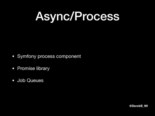 @DerekB_WI
Async/Process
• Symfony process component

• Promise library

• Job Queues
