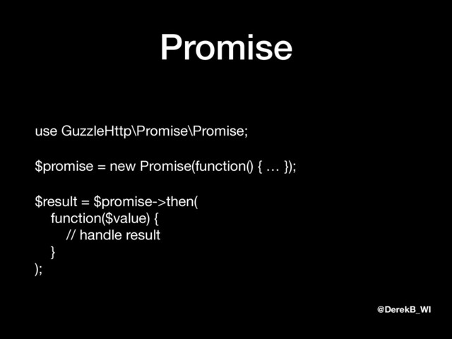 @DerekB_WI
Promise
use GuzzleHttp\Promise\Promise;

$promise = new Promise(function() { … });

$result = $promise->then( 
function($value) { 
// handle result 
} 
);
