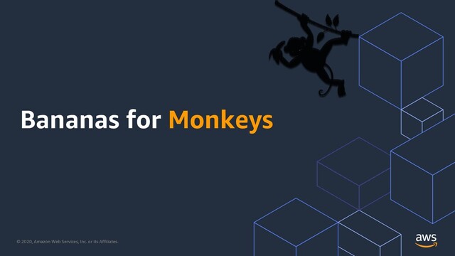 © 2020, Amazon Web Services, Inc. or its Affiliates.
Bananas for Monkeys
