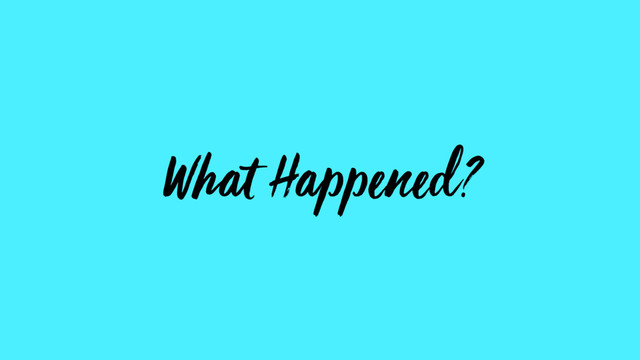 What Happened?
