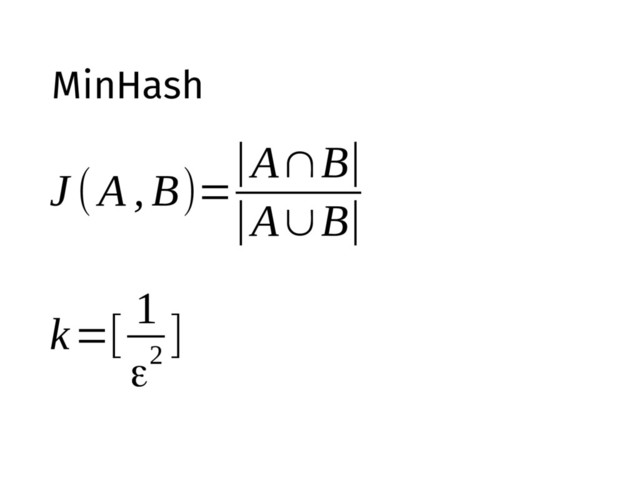 MinHash
J (A , B)=
|A∩B|
|A∪B|
k=[
1
ε2
]
