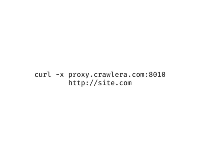 curl -x proxy.crawlera.com:8010
http://site.com
