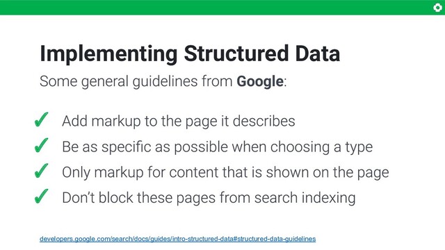 Implementing Structured Data
✓
✓
✓
✓
Google
developers.google.com/search/docs/guides/intro-structured-data#structured-data-guidelines

