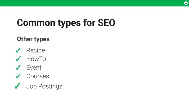 Common types for SEO
Other types
✓
✓
✓
✓
✓
