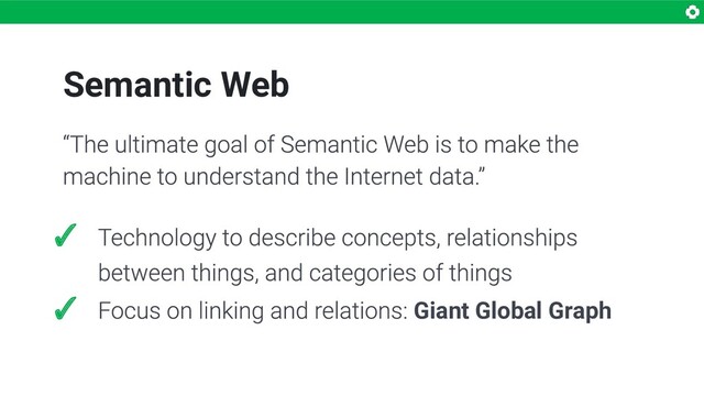 Semantic Web
✓
✓ Giant Global Graph
