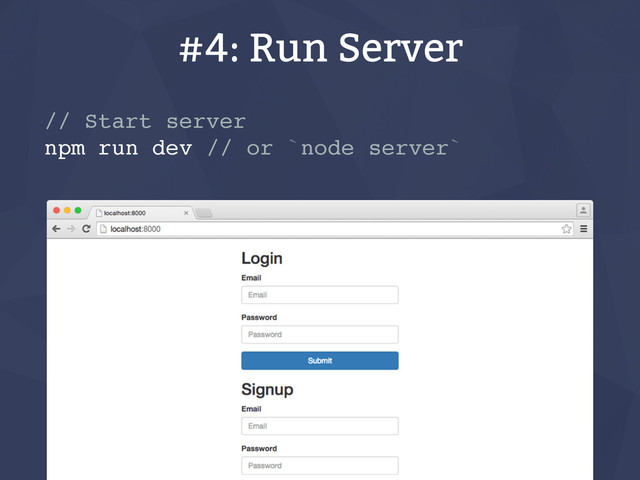 #4: Run Server
// Start server
npm run dev // or `node server`
