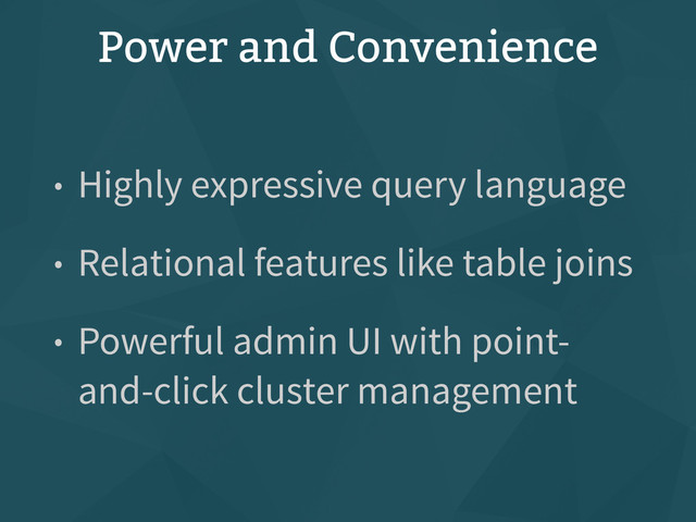 Power and Convenience
• Highly expressive query language
• Relational features like table joins
• Powerful admin UI with point-
and-click cluster management
