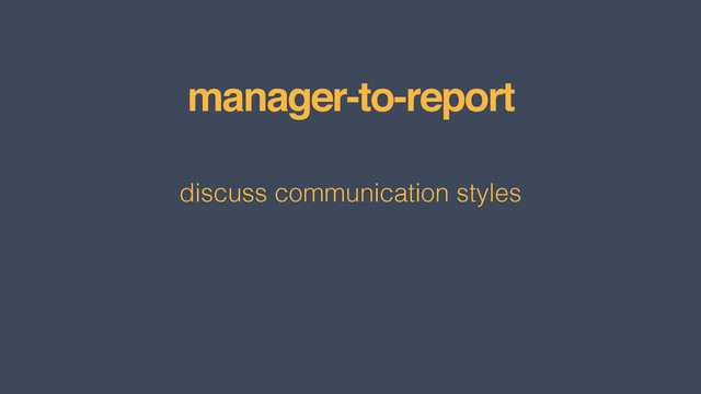 manager-to-report
discuss communication styles
