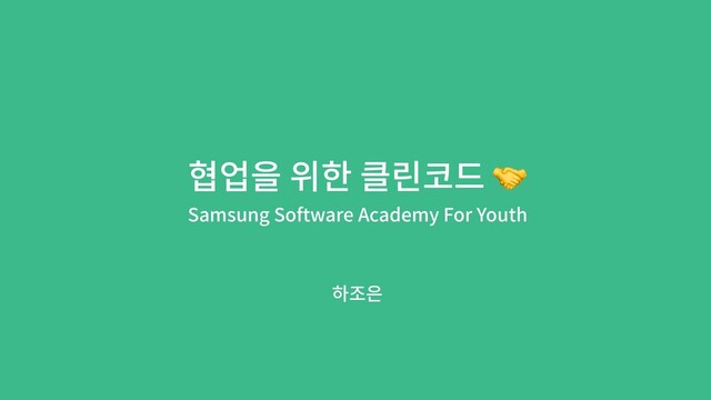 협업을 위한 클린코드 
Samsung Software Academy For Youth
하조은
