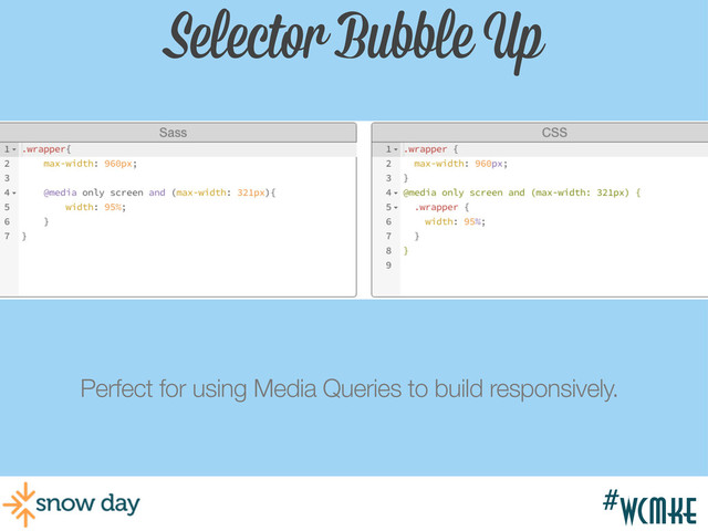 #wcmke
Selector Bubble Up
Perfect for using Media Queries to build responsively.
#wcmke
