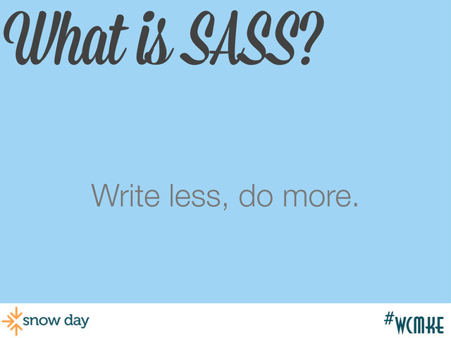 #wcmke
What is SASS?
Write less, do more.
