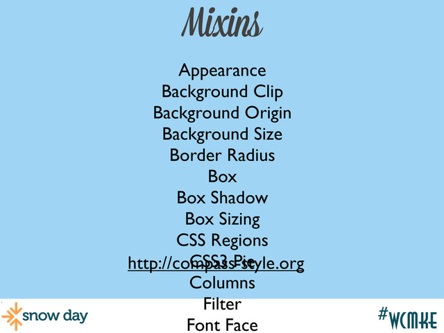 #wcmke
Mixins
Appearance
Background Clip
Background Origin
Background Size
Border Radius
Box
Box Shadow
Box Sizing
CSS Regions
CSS3 Pie
Columns
Filter
Font Face
http://compass-style.org
