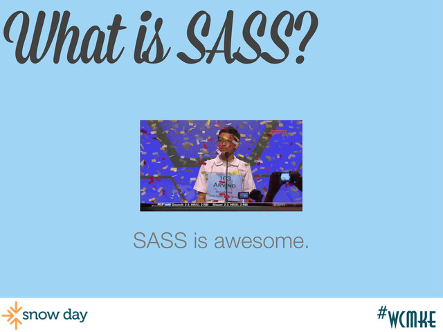 #wcmke
What is SASS?
SASS is awesome.
