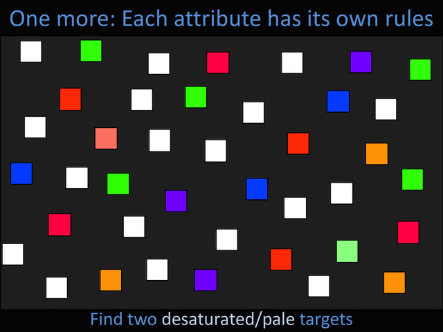One more: Each attribute has its own rules
Find two desaturated/pale targets
