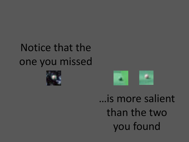 Notice that the
one you missed
…is more salient
than the two
you found
