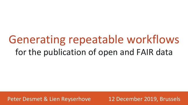 12 December 2019, Brussels
Peter Desmet & Lien Reyserhove
Generating repeatable workflows
for the publication of open and FAIR data
