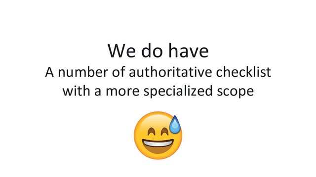 We do have
A number of authoritative checklist
with a more specialized scope
