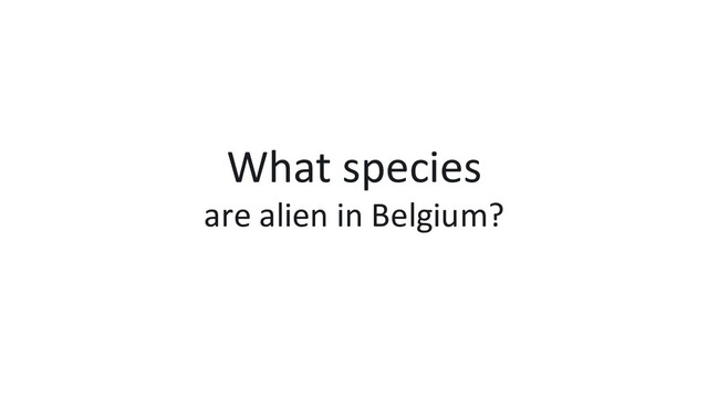 What species
are alien in Belgium?
