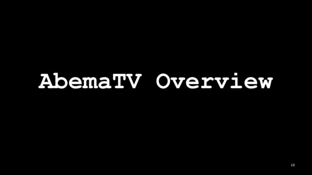 AbemaTV Overview
12
