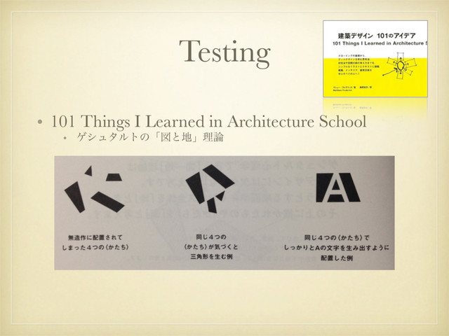 Testing
• 101 Things I Learned in Architecture School
• ήγϡλϧτͷʮਤͱ஍ʯཧ࿦
•
