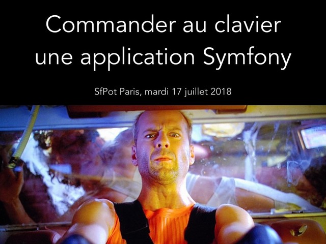 Commander au clavier
une application Symfony
SfPot Paris, mardi 17 juillet 2018
