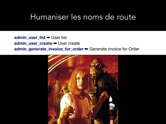 admin_user_list ➡ User list
admin_user_create ➡ User create
admin_generate_invoice_for_order ➡ Generate invoice for Order
Humaniser les noms de route
