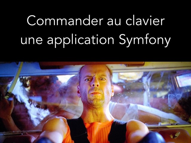 Commander au clavier
une application Symfony
