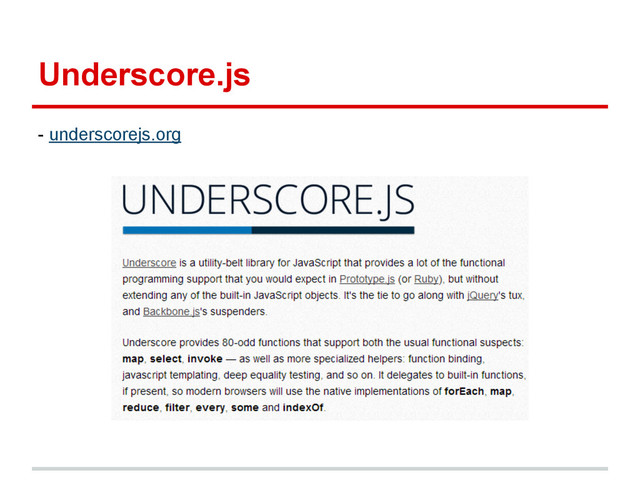 Underscore.js
- underscorejs.org
