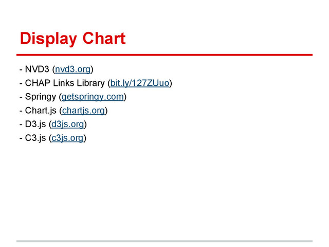Display Chart
- NVD3 (nvd3.org)
- CHAP Links Library (bit.ly/127ZUuo)
- Springy (getspringy.com)
- Chart.js (chartjs.org)
- D3.js (d3js.org)
- C3.js (c3js.org)
