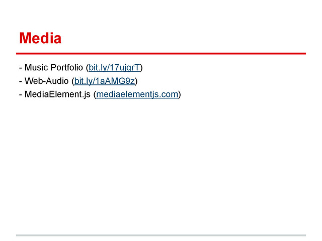 Media
- Music Portfolio (bit.ly/17ujgrT)
- Web-Audio (bit.ly/1aAMG9z)
- MediaElement.js (mediaelementjs.com)
