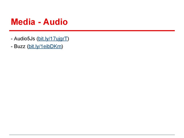Media - Audio
- Audio5Js (bit.ly/17ujgrT)
- Buzz (bit.ly/1eibDKm)
