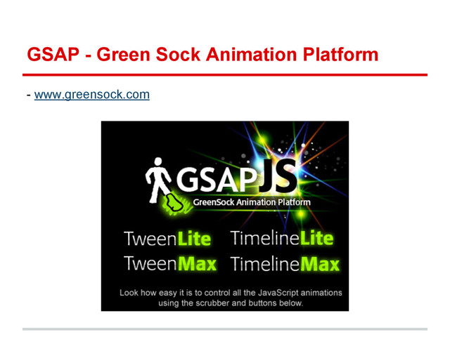 GSAP - Green Sock Animation Platform
- www.greensock.com
