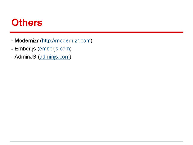 Others
- Modernizr (http://modernizr.com)
- Ember.js (emberjs.com)
- AdminJS (adminjs.com)
