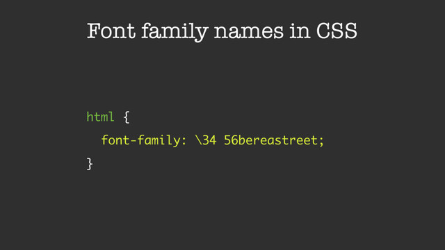 Font family names in CSS
html { 
font-family: \34 56bereastreet; 
}
