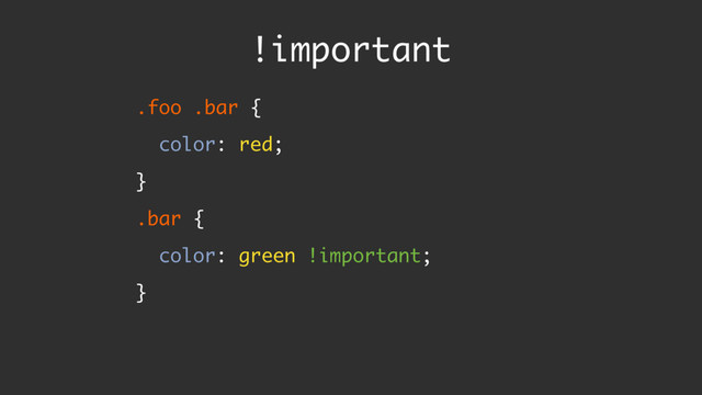 .foo .bar {
color: red;
}
.bar {
color: green !important;
}
!important
