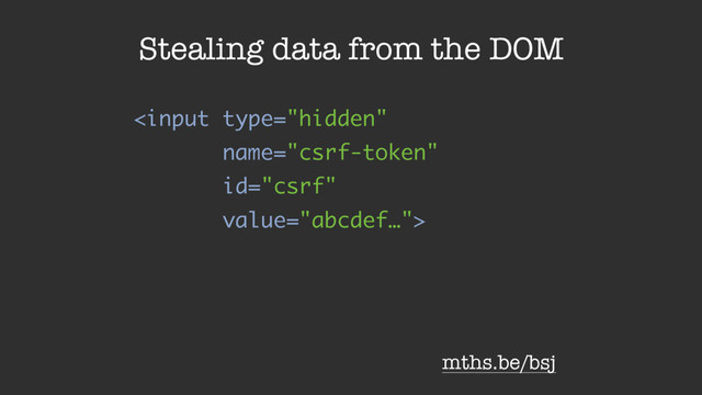 
Stealing data from the DOM
mths.be/bsj
