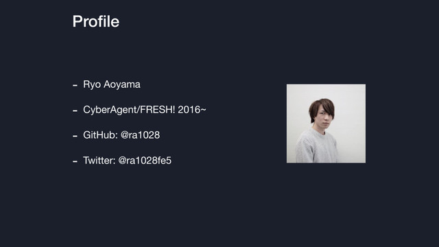 Proﬁle
- Ryo Aoyama

- CyberAgent/FRESH! 2016~

- GitHub: @ra1028

- Twitter: @ra1028fe5
